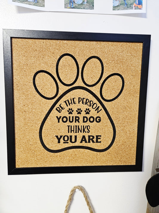 Be The Person Your Dog Thinks You Are Engraved Corkboard Sign