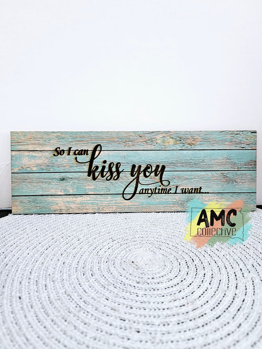 So I Can Kiss You Anytime I Want Engraved Sign