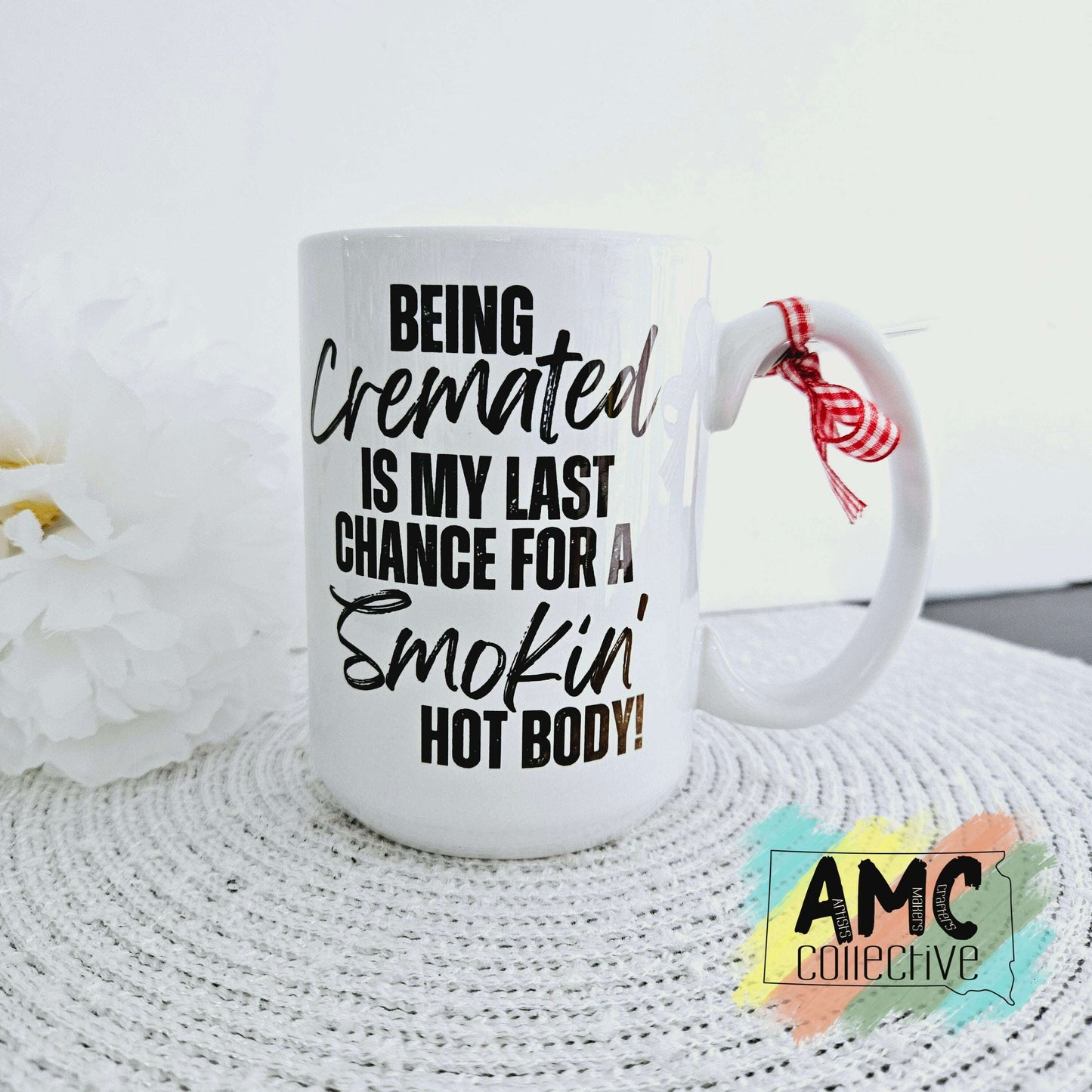 Being Creamated is My Last Chance For A Smokin Hot Body Mug