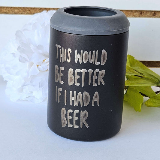 This Would Be Better If I Had A Beer Engraved Can Cooler