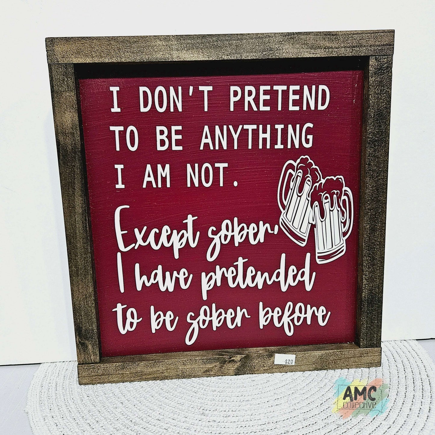 I Don't Pretend to be Anything I'm Not, Except Sober Wood Sign