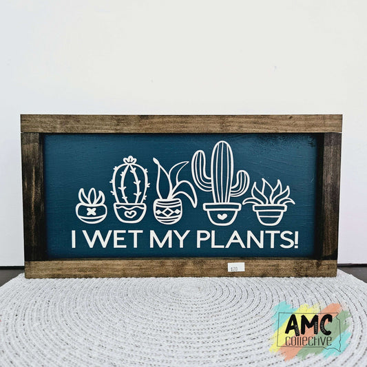 I Wet My Plants Wood Sign